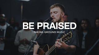 Be Praised (Live) | Taking Ground Music | Will Horner #worship