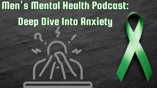 Men's Mental Health Podcast: Deep Dive Into Anxiety (Ep. 6)