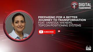 Preparing for a Better Journey to Transformation feat. Vanessa Wieners, Topcon Positioning Systems