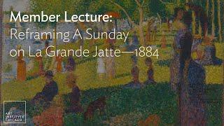 Member Lecture: Reframing "A Sunday on La Grande Jatte—1884"