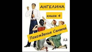 Ангелина ПОХОЖДЕНИЯ САНЫЧА (книга 4), часть 12