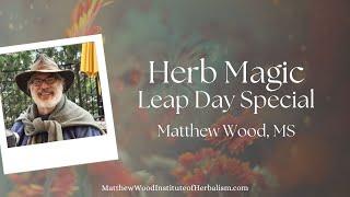  "Herb Magic" Leap Day special with Herbalist, Author Matthew Wood!