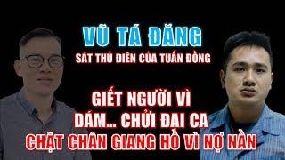 Hồ sơ Vũ Tá Đăng (Sát thủ điên): Giết người vì dám chửi đại ca! Chặt chân giang hồ khác vì nợ nần