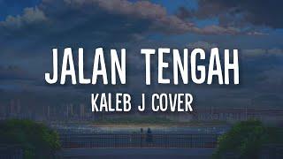 Lirik Lagu Jalan Tengah (Kaleb J Cover)