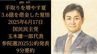 【9分要約】国民民主党 参院選2025公約発表【2025年6月17日】手取りを増やす夏にする。3.6億円借金した事を暴露する玉木代表 #国民民主党 #玉木雄一郎 #参院選2025