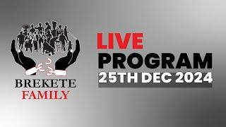 BREKETE FAMILY LIVE PROGRAM 25TH DECEMBER 2024