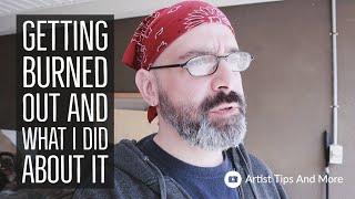 Getting Burned Out And What I Did About It - Tips For Artists