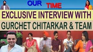 Gurchet Chitarkar & Team | Exclusive Interview | Our Time