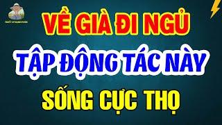 Tuổi Già Tối Đi Ngủ Cứ Tập ĐỘNG TÁC NÀY 5 Phút, Ngủ Ngon Tới Sáng, SỐNG RẤT THỌ | Triết Lý Hạnh Phúc