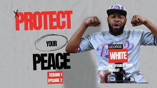 Protect Your Peace - George White The Speaker Show - Season 1 Episode 2