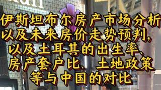 浅谈土耳其房产市场分析及未来房价走势预判以及土耳其的出生率、房产套户比、土地政策等与中国的数据对比！