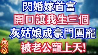 【完结】閃婚嫁首富，開口讓我生三個，灰姑娘成豪門團寵，被老公寵上天！