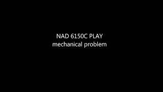 NAD 6150C first PLAY and mechanical problem.