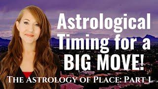 Timing of a BIG MOVE in Astrology!—ASTROLOGY of PLACE: Part 1