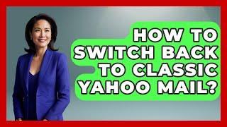 How To Switch Back To Classic Yahoo Mail? - TheEmailToolbox.com