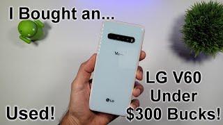 I bought an LG V60 used for under $300 bucks!