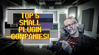 THESE are the guys I really LIKE! My top 5 SMALL plugin companies.