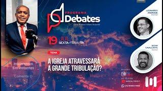 DEBATE: A IGREJA ATRAVESSARÁ A GRANDE TRIBULAÇÃO?