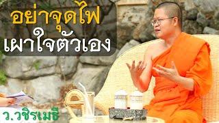 อย่าจุดไฟ เผาใจตัวเอง โดย ท่าน ว.วชิรเมธี ไร่เชิญตะวัน (พระมหาวุฒิชัย - พระเมธีวชิโรดม)