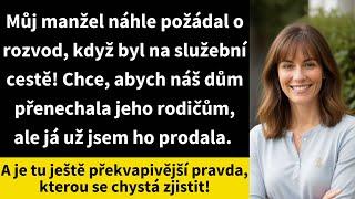 Můj manžel náhle požádal o rozvod, když byl na služební cestě! Chce, abych náš dům přenechala jeho