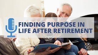 Finding Purpose in Life After Retirement | What do I do when I retire?