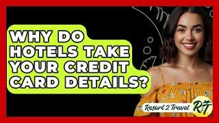 Why Do Hotels Take Your Credit Card Details? - Resort 2 Travel