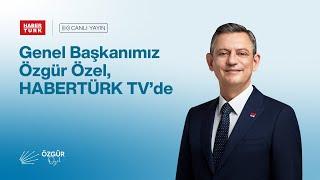 CHP GENEL BAŞKANI ÖZGÜR ÖZEL - HABERTÜRK YAYINI 24/08/2024