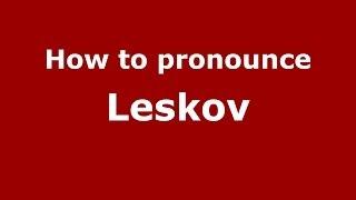 How to pronounce Leskov (Russian/Russia) - PronounceNames.com