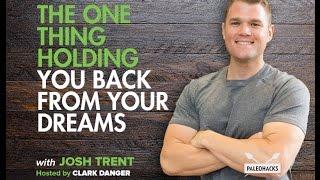 The One Thing Holding You Back From Your Dreams w/ Josh Trent