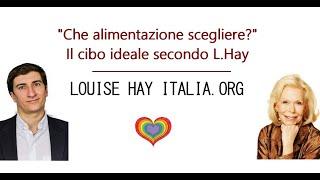 L'alimentazione consapevole,Giancarlo Rabericati ci racconta l'opinione di Louise Hay