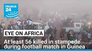 At least 56 killed in stampede during football match in Guinea • FRANCE 24 English