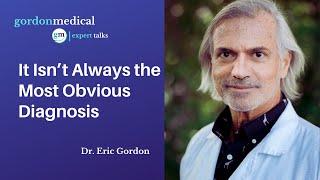 It Isnt Always the Most Obvious Diagnosis -  Dr. Eric Gordon