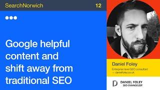 Google helpful content and the shift away from traditional SEO - Daniel Foley