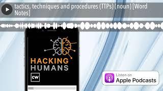 tactics, techniques and procedures (TTPs) (noun) [Word Notes]