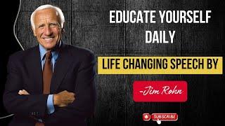 EDUCATE YOURSELF DAILY - LIFE CHANGING SPEECH - BY JIM ROHN