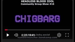 Chigbarg @ Headless Blood Idol Community Group Show 15
