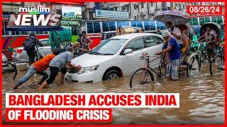 Bangladesh Accuses India Of Flooding Crisis | Muslim News | Aug 26, 2024