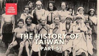 The History of Taiwan (Part 5) | Ep. 314 | The China History Podcast