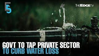 EVENING 5: Govt to tap private sector to curb water loss