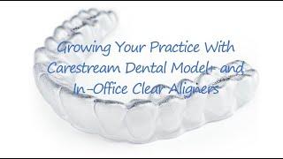 Carestream Model+ Growing A Practice with In-Office Clear Aligners