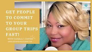 GET PEOPLE TO COMMIT TO YOUR GROUP TRIPS FAST!