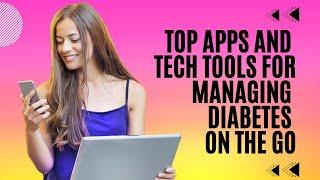 Top Apps & Tech Tools for Managing Diabetes on the Go