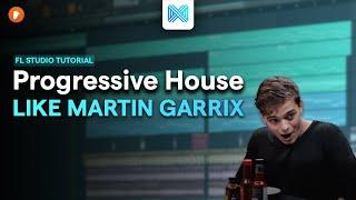 How To: Progressive House Like Martin Garrix - FL Studio Tutorial