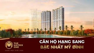 REVIEW DỰ ÁN THE MATRIX ONE | Chung Cư The Matrix One Mễ Trì, Mỹ Đình