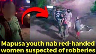 #High voltage drama! Mapusa youth nab red-handed women suspected of robberies