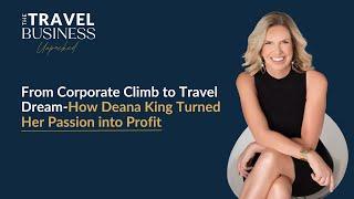 From Corporate Climb to Travel Dream-How Deana King Turned Her Passion into Profit