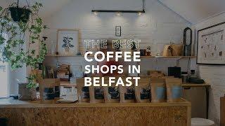 THE BEST COFFEE SHOPS IN BELFAST NORTHERN IRELAND