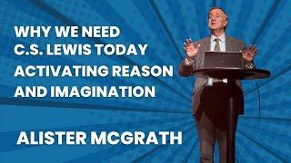 Alister McGrath: Why We Need  C.S. Lewis Today - Activating Reason and Imagination