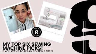 IF YOU WANNA LEARN TO SEW PART #3: MY TOP SIX SEWING MACHINE PICKS