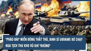 "Pháo đài" miền Đông thất thủ, binh sĩ Ukraine bỏ chạy tán loạn, Nga tịch thu kho vũ khí "khủng"